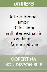 Di Tendenza Arte perennat amor. Riflessioni sull‘intertestualità ovidiana. L‘ars amatoria