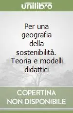 Per una geografia della sostenibilità. Teoria e modelli didattici Direttamente Dal Produttore