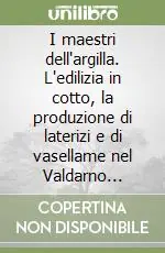 I maestri dell‘argilla. L‘edilizia in cotto, la produzione di laterizi e di vasellame nel Valdarno inferiore tra Medioevo ed età moderna Offerta Speciale