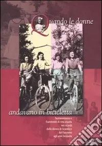 Nuova Collezione Quando le donne andavano in bicicletta. Testimonianze e frammenti di vita vissuta nei ricordi delle donne di Scandicci dal fascismo agli anni Sessanta