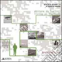 Abitare da turisti. Architetture-Living as tourist. Architectures. Ediz. bilingue Scelto Dai Clienti