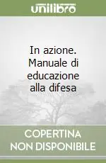 In azione. Manuale di educazione alla difesa Compra Oggi Stesso