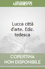Lucca città d‘arte. Ediz. tedesca Promozione