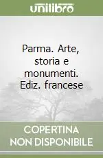 Parma. Arte, storia e monumenti. Ediz. francese Direttamente Dal Produttore