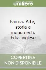 Parma. Arte, storia e monumenti. Ediz. inglese Offerta Limitata