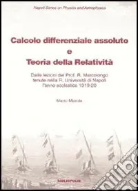 Reso Gratuito Calcolo differenziale assoluto e teoria della relatività. Dalle lezioni del prof. Marcolongo tenute nella R. Università di Napoli l‘anno scolastico 1919-1920