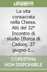 La vita consacrata nella Chiesa. Atti del 32° Incontro di studio (Borca di Cadore, 27 giugno-1 luglio 2005) Novità