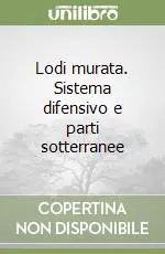 Ultimissimo Modello Lodi murata. Sistema difensivo e parti sotterranee