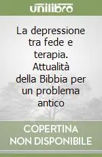 La depressione tra fede e terapia. Attualità della Bibbia per un problema antico Compra Oggi Stesso