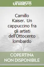 Miglior Prezzo Camillo Kaiser. Un cappuccino fra gli artisti dell‘Ottocento lombardo