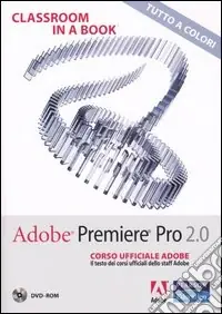 Prezzo Conveniente Adobe Premiere Pro 2.0. Classroom in a book. Corso ufficiale Adobe. Con DVD-ROM