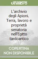 L‘archivio degli Apioni. Terra, lavoro e proprietà senatoria nell‘Egitto tardoantico Prezzo Di Fabbrica