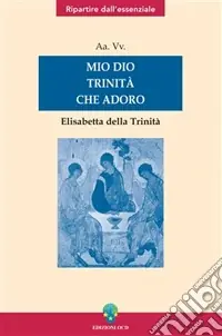 Mio Dio Trinità che adoro. Elisabetta della Trinità Nuovo Arrivo