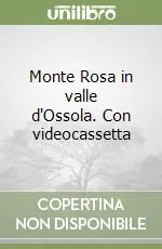 Monte Rosa in valle d‘Ossola. Con videocassetta Promo Stagionale