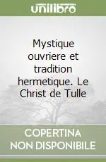 Mystique ouvriere et tradition hermetique. Le Christ de Tulle Compra Oggi Stesso