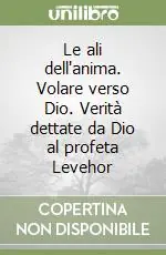 Vendita Finale Le ali dell‘anima. Volare verso Dio. Verità dettate da Dio al profeta Levehor