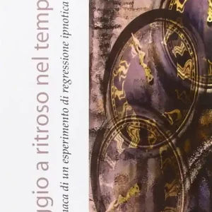 Viaggio a ritroso nel tempo. Cronaca di un esperimento di regressione ipnotica Compra Oggi Stesso