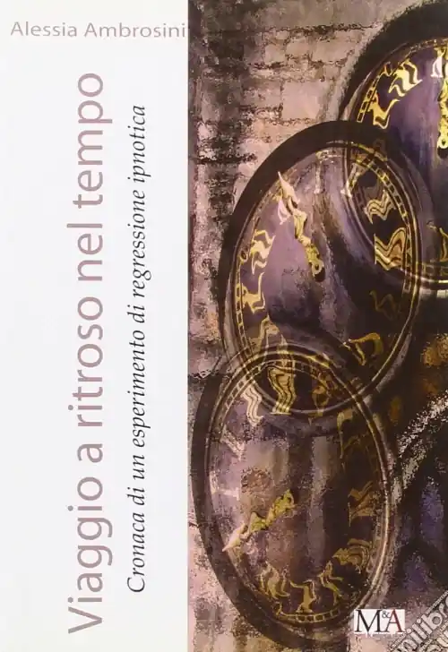 Viaggio a ritroso nel tempo. Cronaca di un esperimento di regressione ipnotica Compra Oggi Stesso