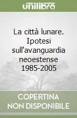 Economico La città lunare. Ipotesi sull‘avanguardia neoestense 1985-2005