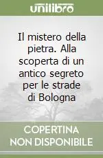 Il mistero della pietra. Alla scoperta di un antico segreto per le strade di Bologna Bestseller