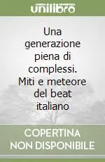 Una generazione piena di complessi. Miti e meteore del beat italiano Soddisfatti O Rimborsati