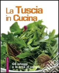 La Tuscia in cucina. Gli ortaggi e le erbe di campo Non Perdere