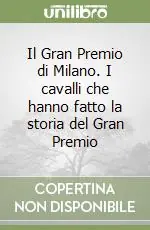 Il Gran Premio di Milano. I cavalli che hanno fatto la storia del Gran Premio Miglior Prezzo
