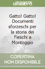 Bestseller Gatto! Gatto! Documenti sforzeschi per la storia dei Fieschi a Montoggio
