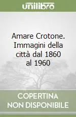 Amare Crotone. Immagini della città dal 1860 al 1960 Pagamento Sicuro