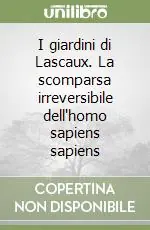 Vendita Finale I giardini di Lascaux. La scomparsa irreversibile dell‘homo sapiens sapiens