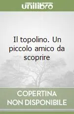 Il topolino. Un piccolo amico da scoprire Ultimissimo Modello