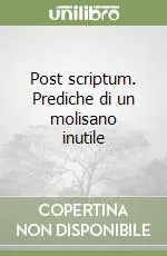 Post scriptum. Prediche di un molisano inutile Scelto Dai Clienti