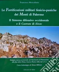 Le fortificazioni militari fenicio-puniche dei monti di Palermo. Il sistema difensivo occidentale e il castrum di Eircte Subito Disponibile