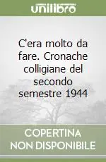 C‘era molto da fare. Cronache colligiane del secondo semestre 1944 Nuova Collezione