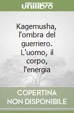Di Tendenza Kagemusha, l‘ombra del guerriero. L‘uomo, il corpo, l‘energia