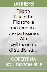 Filippo Pigafetta. Filosofo e matematico prestantissimo. Atti dell‘Incontro di studio su Filippo Pigafetta a 400 anni dalla morte Più Venduto