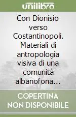 Offerta Con Dionisio verso Costantinopoli. Materiali di antropologia visiva di una comunità albanofona calabrese Plataci