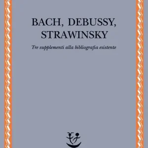 Compra Online Bach, Debussy, Strawinsky. Tre supplementi alla bibliografia esistente