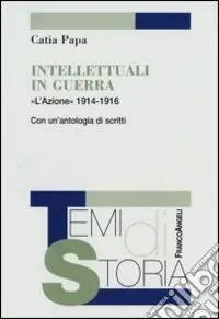 Compra Adesso Intellettuali in guerra. «L‘Azione» 1914-1916. Con un‘antologia di scritti