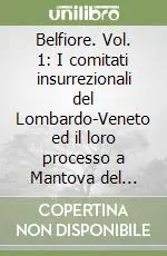 Nuovo Arrivo Belfiore. Vol. 1 I comitati insurrezionali del Lombardo-Veneto ed il loro processo a Mantova del 1852-1853