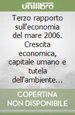 Terzo rapporto sull‘economia del mare 2006. Crescita economica, capitale umano e tutela dell‘ambiente nel cluster marittimo italiano Compra Oggi Stesso