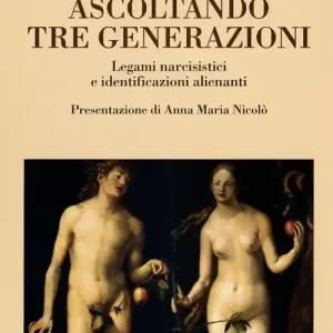 Ascoltando tre generazioni. Legami narcisistici e identificazioni alienanti Di Tendenza
