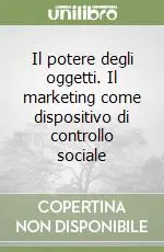 Scelto Dai Clienti Il potere degli oggetti. Il marketing come dispositivo di controllo sociale