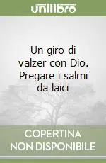Un giro di valzer con Dio. Pregare i salmi da laici Spedito Oggi