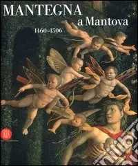Mantegna a Mantova. 1460-1506. Catalogo della mostra (Mantova, 16 settembre 2006-14 gennaio 2007). Ediz. illustrata Pagamento Sicuro