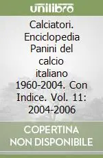 Calciatori. Enciclopedia Panini del calcio italiano 1960-2004. Con Indice. Vol. 11 2004-2006 Popolare