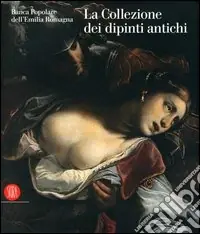 Banca Popolare dell‘Emilia Romagna. La collezione dei dipinti antichi. Ediz. illustrata Sconto