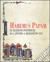 Super Prezzo Habemus papam. Le elezioni pontificie da San Pietro a Bendetto XVI. Catalogo della mostra (Città del Vaticano, 7 dicembre 2006-9 aprile 2007)