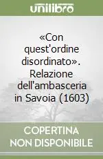 «Con quest‘ordine disordinato». Relazione dell‘ambasceria in Savoia (1603) Pagamento Sicuro