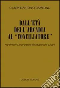 Dall‘età dell‘Arcadia al «conciliatore». Aspetti teorici, elaborazioni testuali, percorsi europei Ultime Pezzi